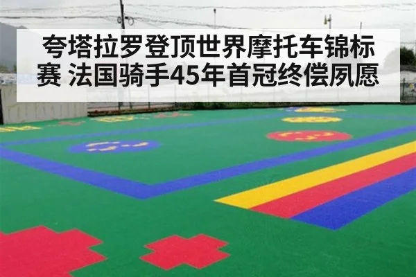 夸塔拉罗登顶世界摩托车锦标赛 法国骑手45年首冠终偿夙愿