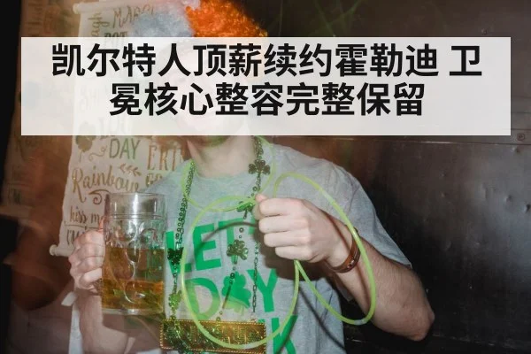 凯尔特人顶薪续约霍勒迪 卫冕核心整容完整保留(6686.com)
