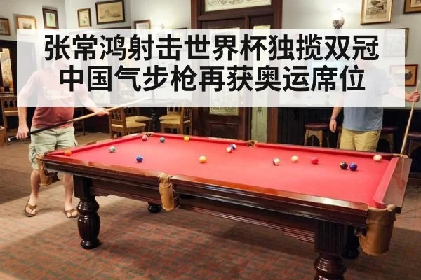 张常鸿射击世界杯独揽双冠 中国气步枪再获奥运席位